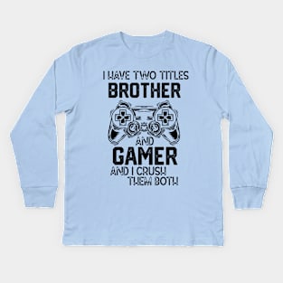 I Have Two Titles Brother and Gamer and I Crush Them Both - Gemer Funny Jokes Saying Birthday Gift Kids Long Sleeve T-Shirt